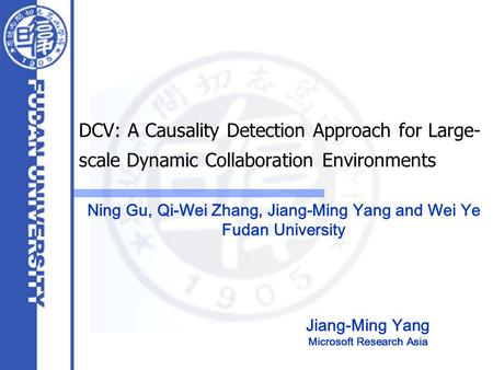DCV: A Causality Detection Approach for Large- scale Dynamic Collaboration Environments Jiang-Ming Yang Microsoft Research Asia Ning Gu, Qi-Wei Zhang,