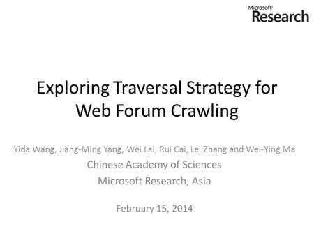 Exploring Traversal Strategy for Web Forum Crawling Yida Wang, Jiang-Ming Yang, Wei Lai, Rui Cai, Lei Zhang and Wei-Ying Ma Chinese Academy of Sciences.