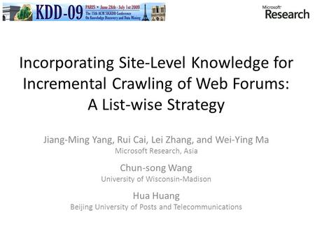 Incorporating Site-Level Knowledge for Incremental Crawling of Web Forums: A List-wise Strategy Jiang-Ming Yang, Rui Cai, Lei Zhang, and Wei-Ying Ma Microsoft.