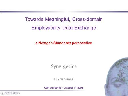 Towards Meaningful, Cross-domain Employability Data Exchange a Nextgen Standards perspective Synergetics Luk Vervenne OOA workshop – October 11 2006.