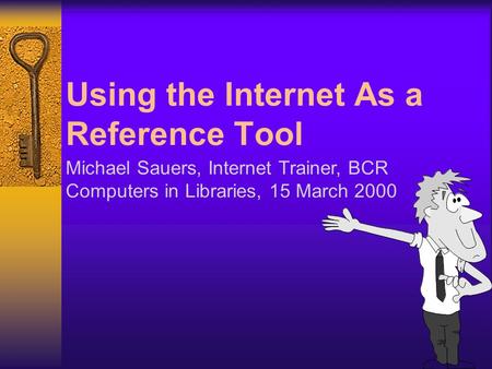 Using the Internet As a Reference Tool Michael Sauers, Internet Trainer, BCR Computers in Libraries, 15 March 2000.