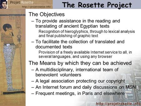The Rosette Project The Objectives –To provide assistance in the reading and translating of ancient Egyptian texts Recognition of hieroglyphics, through.