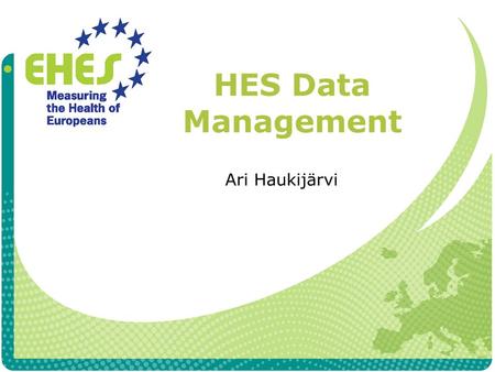 HES Data Management Ari Haukijärvi. Planning of HES Data Management Purpose of the data management The data will be available for analysis The available.