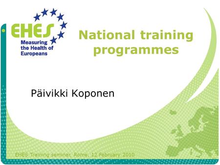 National training programmes EHES Training seminar, Rome, 12 February 2010 Päivikki Koponen.