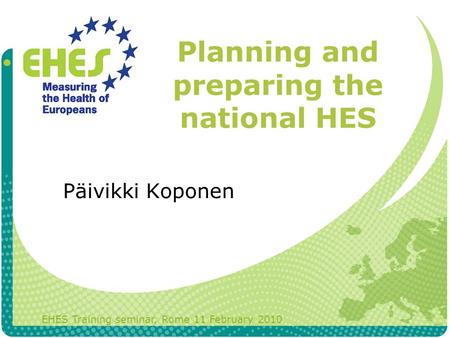 Planning and preparing the national HES EHES Training seminar, Rome 11 February 2010 Päivikki Koponen.
