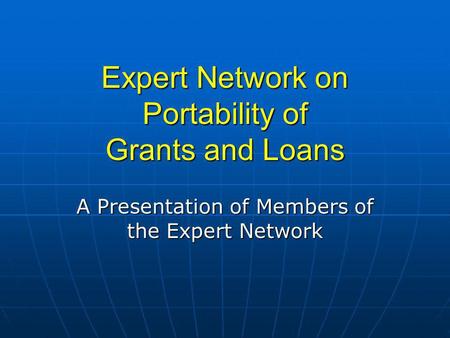 Expert Network on Portability of Grants and Loans A Presentation of Members of the Expert Network.