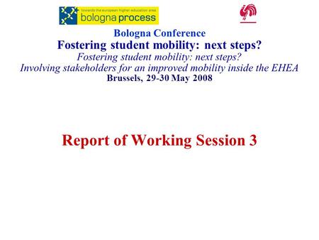 Report of Working Session 3 Bologna Conference Fostering student mobility: next steps? Fostering student mobility: next steps? Involving stakeholders for.