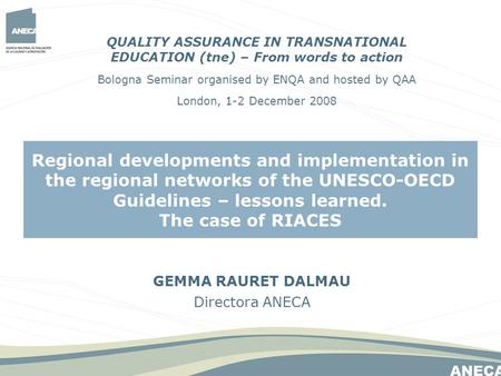 GEMMA RAURET DALMAU Directora ANECA Regional developments and implementation in the regional networks of the UNESCO-OECD Guidelines – lessons learned.