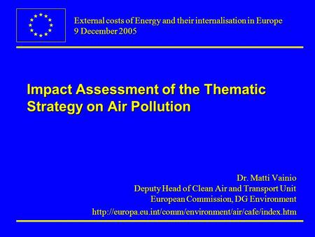 Impact Assessment of the Thematic Strategy on Air Pollution Dr. Matti Vainio Deputy Head of Clean Air and Transport Unit European Commission, DG Environment.