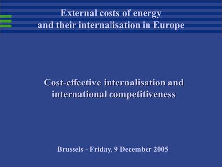 Cost-effective internalisation and international competitiveness External costs of energy and their internalisation in Europe Brussels - Friday, 9 December.