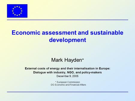Economic assessment and sustainable development Mark Hayden * External costs of energy and their internalisation in Europe: Dialogue with industry, NGO,