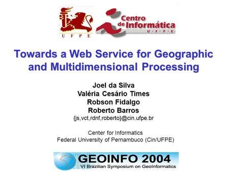 1 - 19 Center for Informatics Federal University of Pernambuco (Cin/UFPE) Towards a Web Service for Geographic and Multidimensional Processing Joel da.