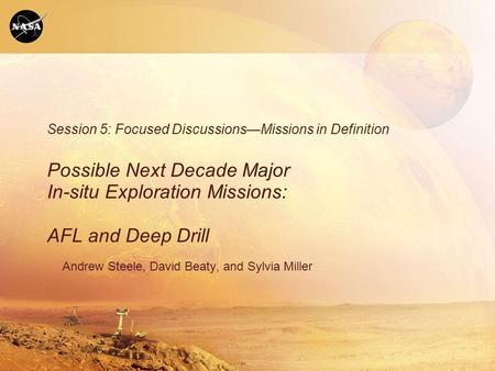 1 1 Session 5: Focused DiscussionsMissions in Definition Possible Next Decade Major In-situ Exploration Missions: AFL and Deep Drill Andrew Steele, David.