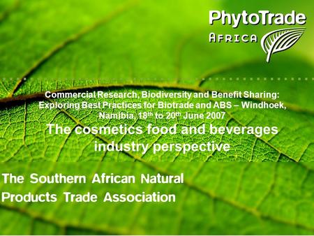 Commercial Research, Biodiversity and Benefit Sharing: Exploring Best Practices for Biotrade and ABS – Windhoek, Namibia, 18 th to 20 th June 2007 The.