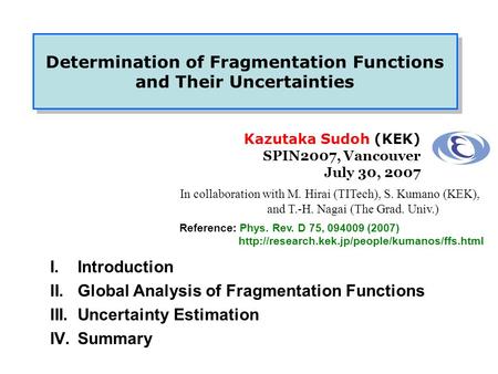 Kazutaka Sudoh (KEK) SPIN2007, Vancouver July 30, 2007 Determination of Fragmentation Functions and Their Uncertainties Determination of Fragmentation.