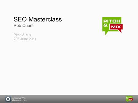 SEO Masterclass Rob Chant Pitch & Mix 20 th June 2011.