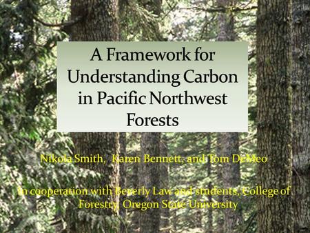Nikola Smith, Karen Bennett, and Tom DeMeo In cooperation with Beverly Law and students, College of Forestry, Oregon State University.