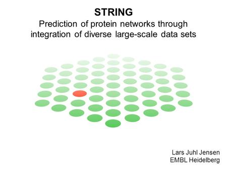 STRING Prediction of protein networks through integration of diverse large-scale data sets Lars Juhl Jensen EMBL Heidelberg.