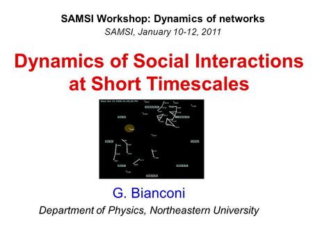 Dynamics of Social Interactions at Short Timescales G. Bianconi Department of Physics, Northeastern University SAMSI Workshop: Dynamics of networks SAMSI,