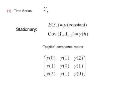 (1) Time Series Stationary: Toeplitz covariance matrix.