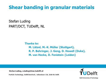 Particle Technology, DelftChemTech, Julianalaan 136, 2628 BL Delft Stefan Luding, Shear banding in granular materials Stefan Luding.