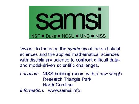 Vision: To focus on the synthesis of the statistical sciences and the applied mathematical sciences with disciplinary science to confront difficult data-