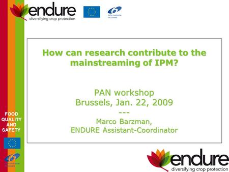 FOOD QUALITY AND SAFETY How can research contribute to the mainstreaming of IPM? PAN workshop Brussels, Jan. 22, 2009 --- Marco Barzman, ENDURE Assistant-Coordinator.