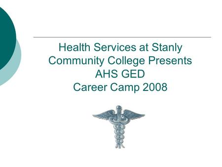 Health Services at Stanly Community College Presents AHS GED Career Camp 2008.