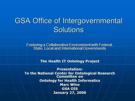 GSA Office of Intergovernmental Solutions Fostering a Collaborative Environment with Federal, State, Local and International Governments The Health IT.