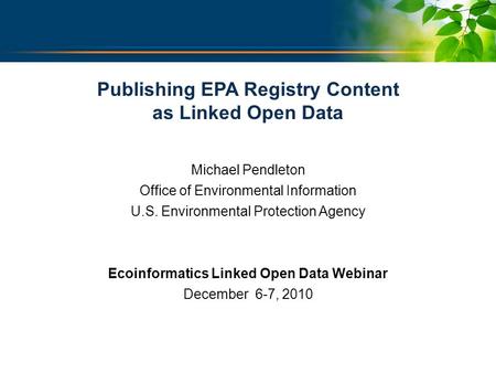 U.S. ENVIRONMENTAL PROTECTION AGENCY For Conference Use Only Publishing EPA Registry Content as Linked Open Data Michael Pendleton Office of Environmental.