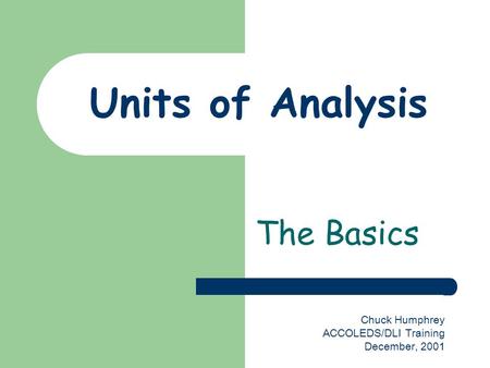Units of Analysis The Basics Chuck Humphrey ACCOLEDS/DLI Training December, 2001.