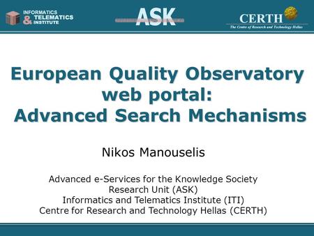European Quality Observatory web portal: Advanced Search Mechanisms Nikos Manouselis Advanced e-Services for the Knowledge Society Research Unit (ASK)