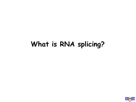 What is RNA splicing?.