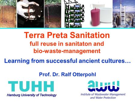 Terra Preta Sanitation full reuse in sanitaton and bio-waste-management Learning from successful ancient cultures… Prof. Dr. Ralf Otterpohl.