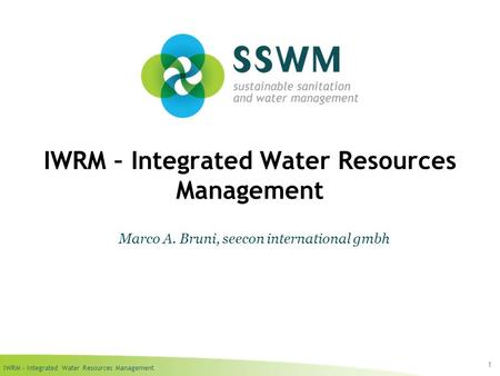 IWRM – Integrated Water Resources Management 1 Marco A. Bruni, seecon international gmbh.