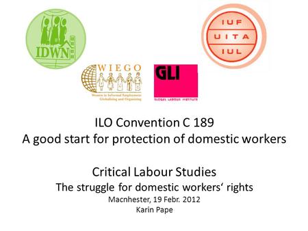 ILO Convention C 189 A good start for protection of domestic workers Critical Labour Studies The struggle for domestic workers rights Macnhester, 19 Febr.