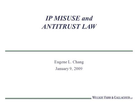 IP MISUSE and ANTITRUST LAW Eugene L. Chang January 9, 2009.