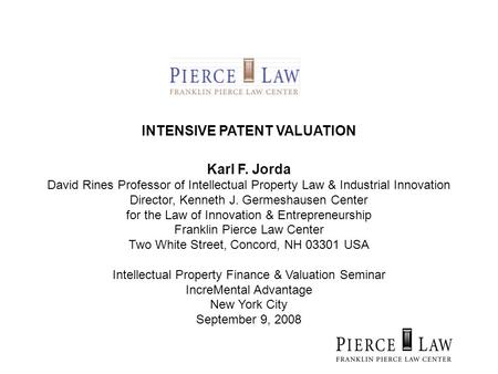 INTENSIVE PATENT VALUATION Karl F. Jorda David Rines Professor of Intellectual Property Law & Industrial Innovation Director, Kenneth J. Germeshausen Center.