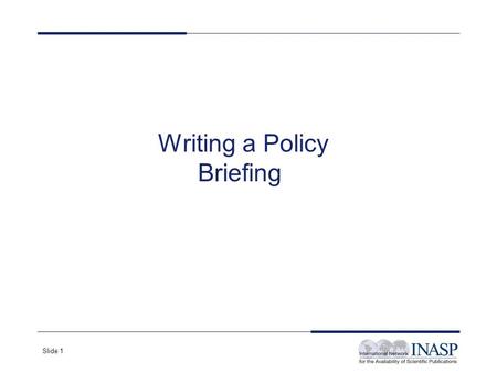 Slide 1 Writing a Policy Briefing. Slide 2 Overview of session What is a policy briefing Some tips for writing policy briefings Exercise.
