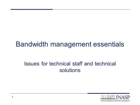 1 Bandwidth management essentials Issues for technical staff and technical solutions.
