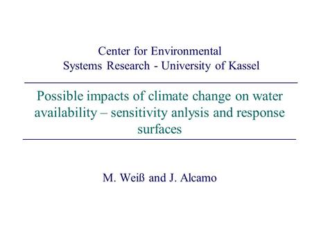 Center for Environmental Systems Research - University of Kassel Possible impacts of climate change on water availability – sensitivity anlysis and response.
