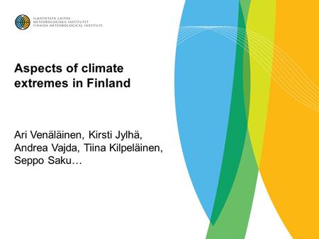 Aspects of climate extremes in Finland Ari Venäläinen, Kirsti Jylhä, Andrea Vajda, Tiina Kilpeläinen, Seppo Saku…