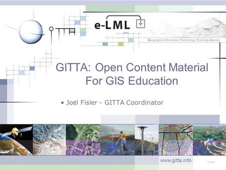 GITTA: Open Content Material For GIS Education Jo ë l Fisler - GITTA Coordinator www.gitta.info.