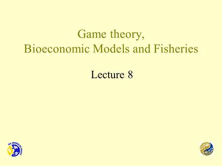 Game theory, Bioeconomic Models and Fisheries Lecture 8.