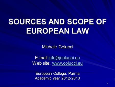 1 SOURCES AND SCOPE OF EUROPEAN LAW Michele Colucci  Web site:   European College, Parma.