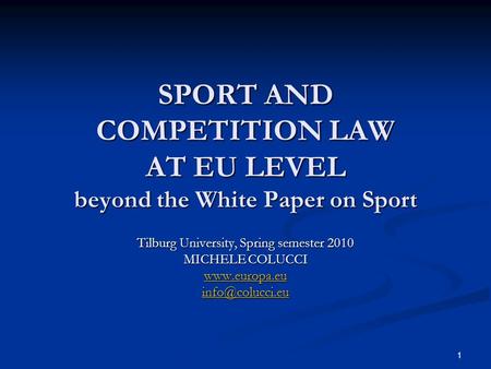 1 SPORT AND COMPETITION LAW AT EU LEVEL beyond the White Paper on Sport Tilburg University, Spring semester 2010 MICHELE COLUCCI