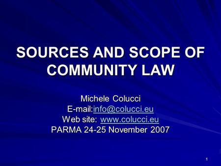 1 SOURCES AND SCOPE OF COMMUNITY LAW Michele Colucci  Web site:   PARMA 24-25 November.
