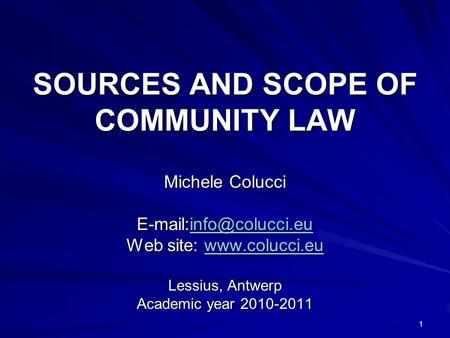 1 SOURCES AND SCOPE OF COMMUNITY LAW Michele Colucci  Web site:   Lessius, Antwerp Academic.