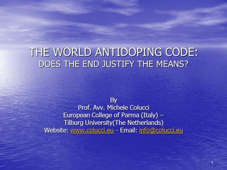 1 THE WORLD ANTIDOPING CODE: DOES THE END JUSTIFY THE MEANS? By Prof. Avv. Michele Colucci European College of Parma (Italy) – Tilburg University(The Netherlands)