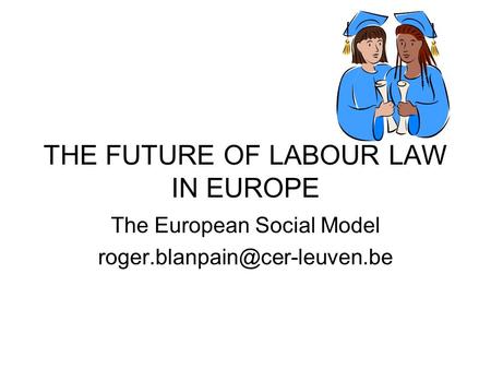 THE FUTURE OF LABOUR LAW IN EUROPE The European Social Model